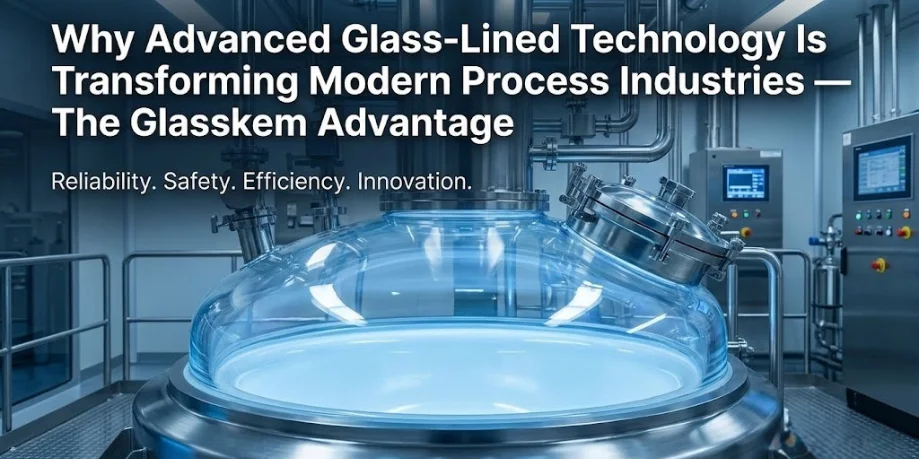 Why Advanced Glass-Lined Technology Is Transforming Modern Process Industries — The Glasskem Advantage